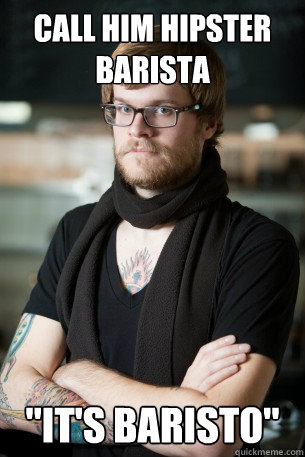 call him hipster barista 