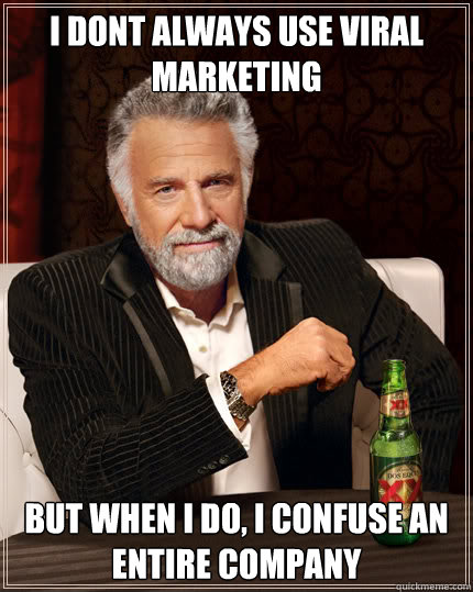 I DONT ALWAYS USE VIRAL MARKETING BUT WHEN I DO, I CONFUSE AN ENTIRE COMPANY  Dos Equis man