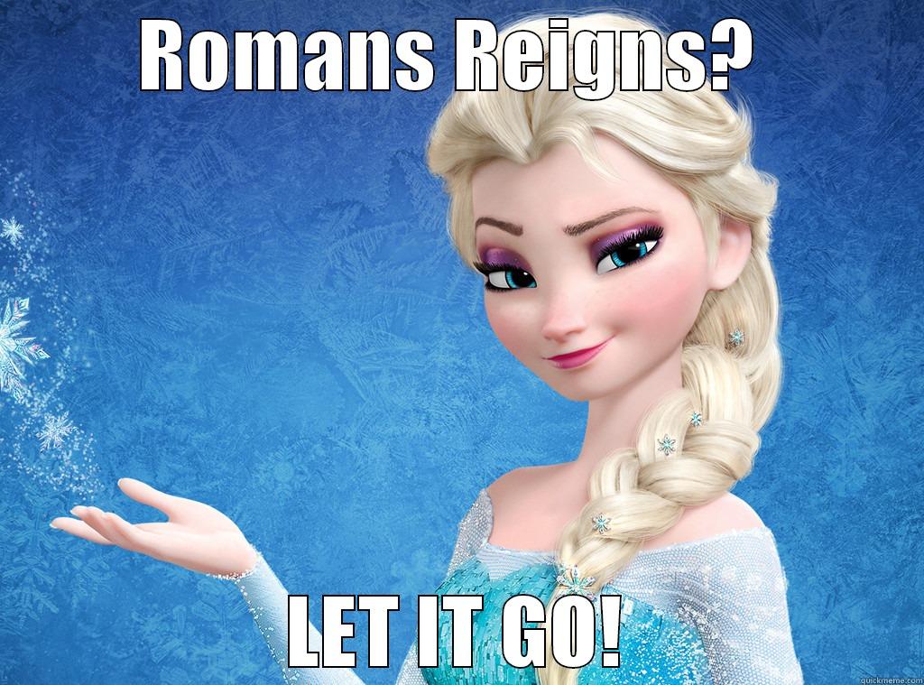 ROMANS REIGNS?  LET IT GO! Misc