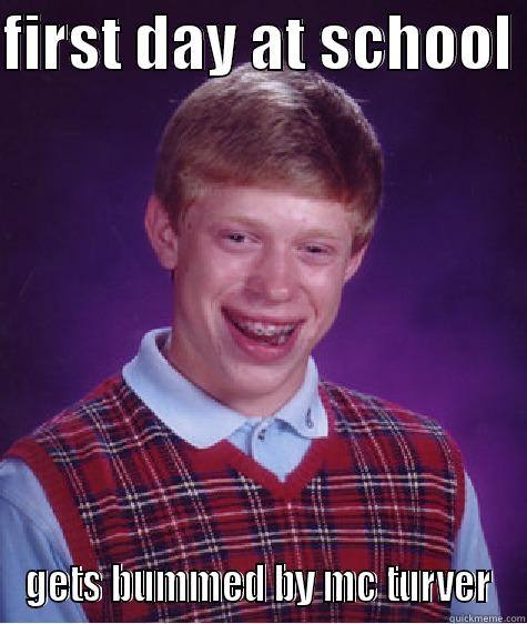 FIRST DAY AT SCHOOL  GETS BUMMED BY MC TURVER Bad Luck Brian