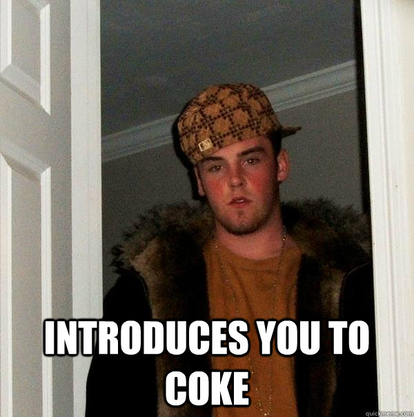  Introduces you to coke  Scumbag Steve