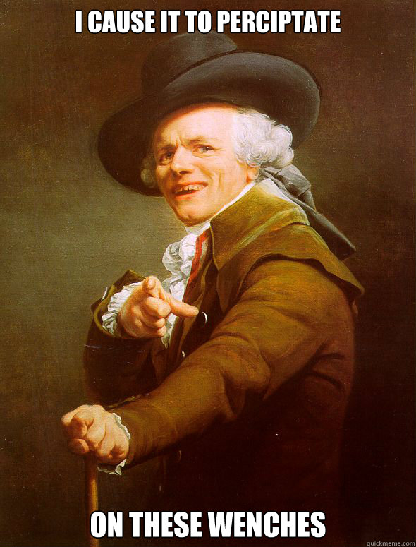 I cause it to perciptate On these wenches  Joseph Ducreux