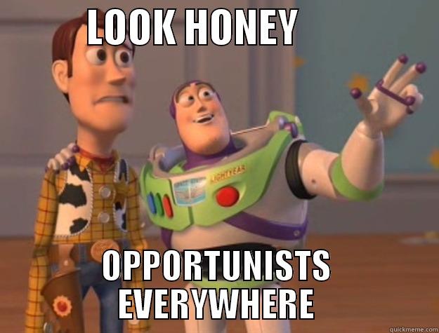            LOOK HONEY                   OPPORTUNISTS EVERYWHERE Toy Story