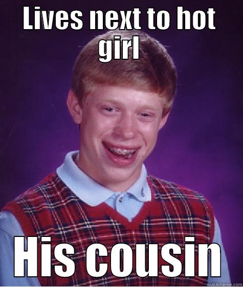 B adlu  ckle genda - LIVES NEXT TO HOT GIRL HIS COUSIN Bad Luck Brian