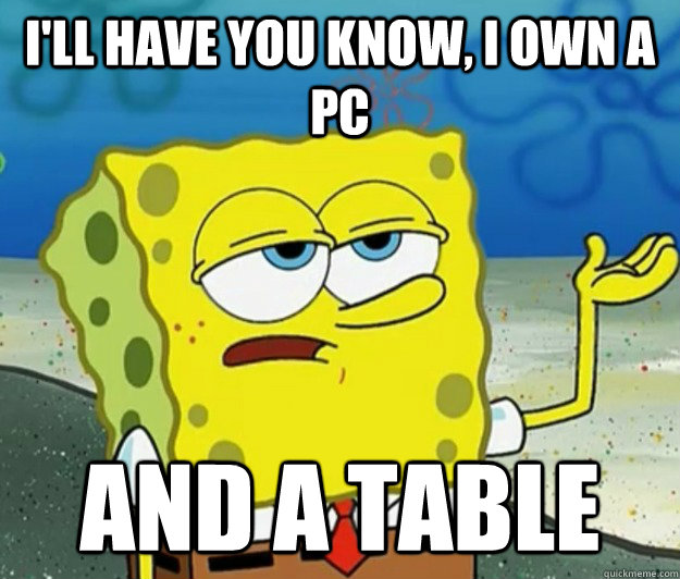 I'll have you know, I own a pc and a table  Tough Spongebob