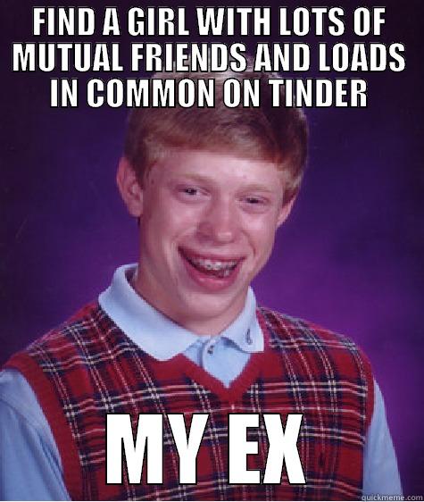 FIND A GIRL WITH LOTS OF MUTUAL FRIENDS AND LOADS IN COMMON ON TINDER MY EX Bad Luck Brian