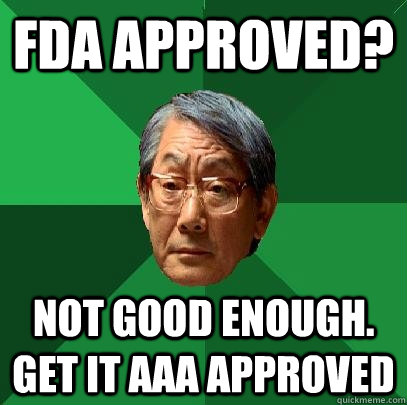 FDA approved? not good enough. get it aaa approved  High Expectations Asian Father