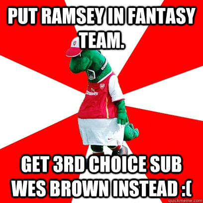Put Ramsey in fantasy team. Get 3rd choice sub Wes Brown instead :(  