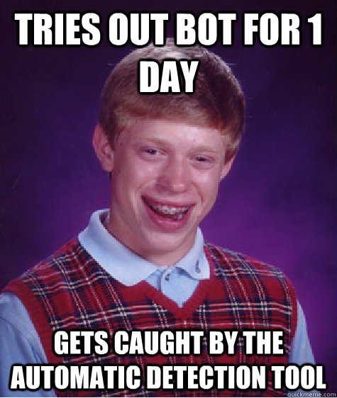 Tries out bot for 1 day gets caught by the automatic detection tool  Bad Luck Brian