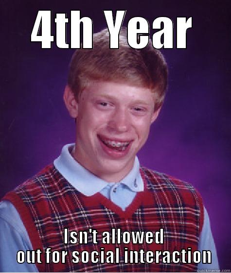 4TH YEAR ISN'T ALLOWED OUT FOR SOCIAL INTERACTION Bad Luck Brian