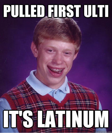 Pulled first ulti It's Latinum  Bad Luck Brian