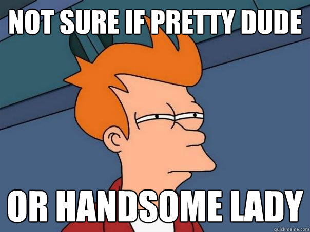 Not sure if pretty dude Or handsome lady  Futurama Fry