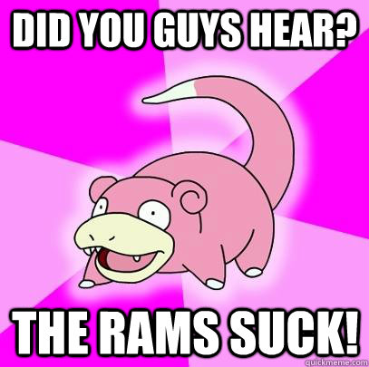 Did you guys hear? The Rams Suck!  Slowpoke