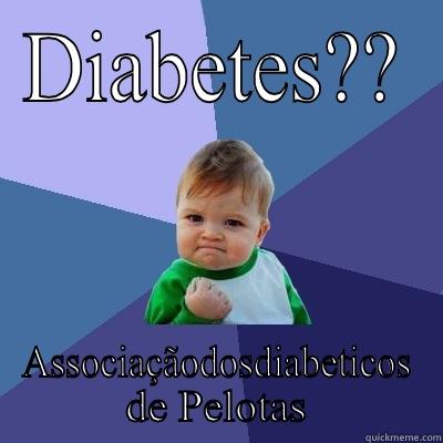 DIABETES?? ASSOCIAÇÃODOSDIABETICOS DE PELOTAS Success Kid