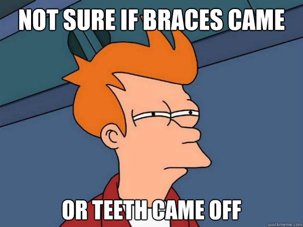 Not sure if braces came off Or teeth came off  Caption 3 goes here  Futurama Fry