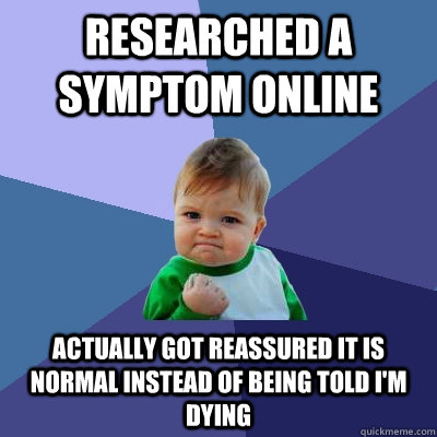 researched a symptom online actually got reassured it is normal instead of being told i'm dying  Success Kid