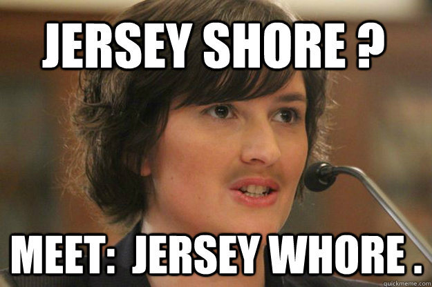 JERSEY SHORE ? MEET:  JERSEY WHORE .   Slut Sandra Fluke