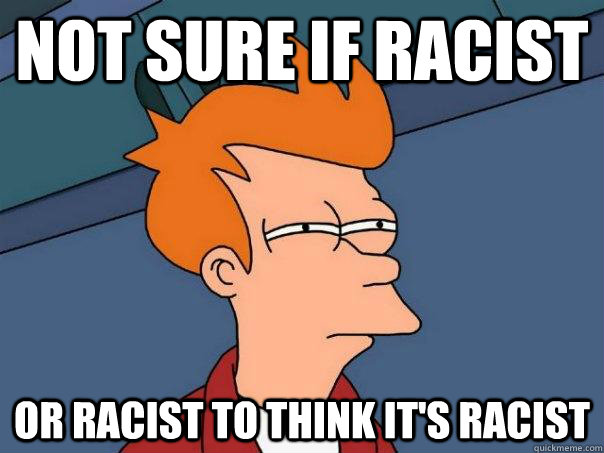 not sure if racist or racist to think it's racist  Futurama Fry