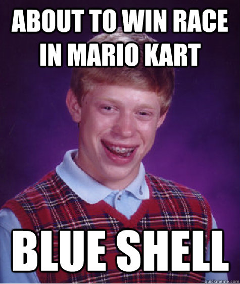 about to win race in mario kart blue shell - about to win race in mario kart blue shell  Bad Luck Brian