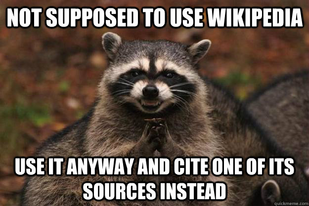 not supposed to use wikipedia use it anyway and cite one of its sources instead - not supposed to use wikipedia use it anyway and cite one of its sources instead  Evil Plotting Raccoon