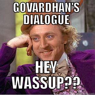 GOVARDHAN'S DIALOGUE HEY WASSUP?? Condescending Wonka