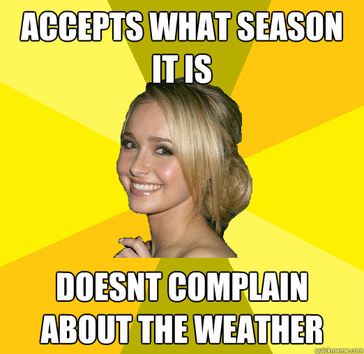 accepts what season it is doesnt complain about the weather   Tolerable Facebook Girl