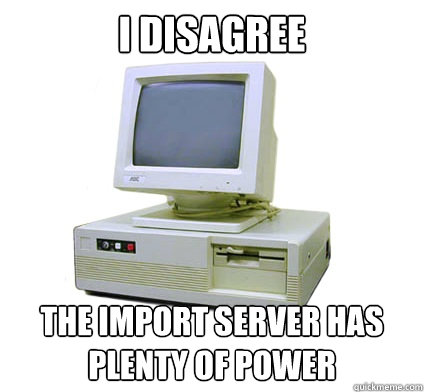 I disagree the import server has plenty of power  Your First Computer