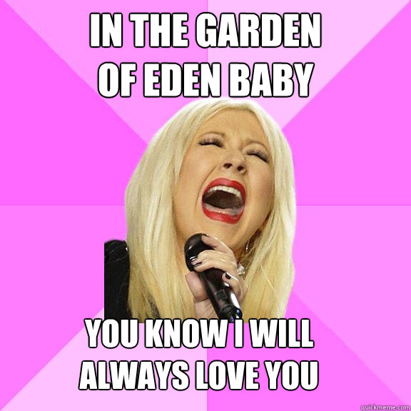 in the garden
of eden baby  you know i will
always love you  Wrong Lyrics Christina