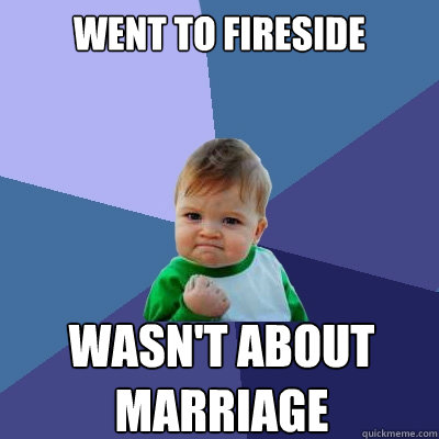 Went to Fireside Wasn't about
Marriage  Success Kid