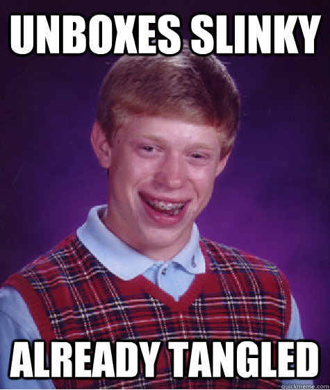 Unboxes slinky already tangled - Unboxes slinky already tangled  Bad Luck Brian