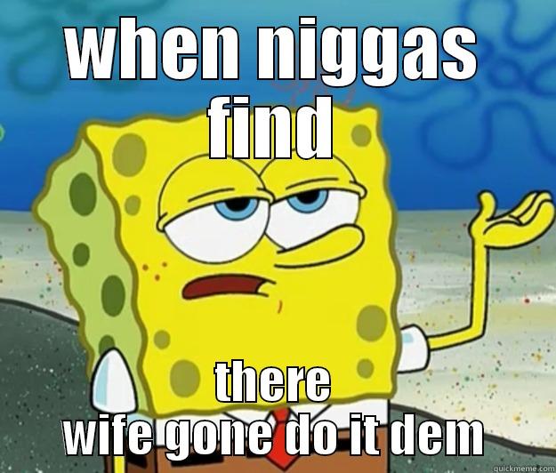 WHEN NIGGAS FIND THERE WIFE GONE DO IT DEM Tough Spongebob