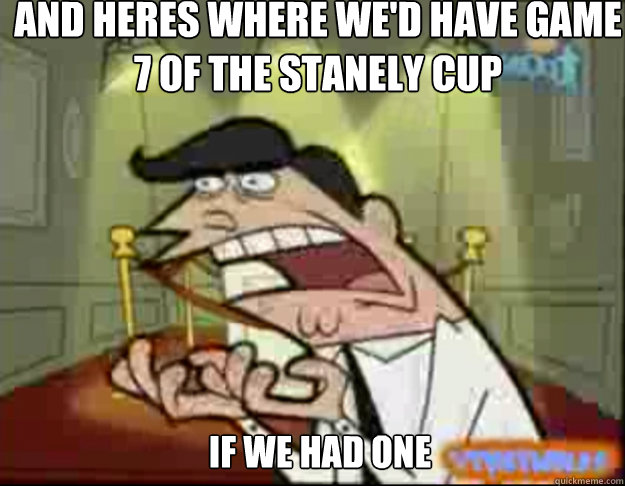 And heres where we'd have game 
7 of the stanely cup if we had one - And heres where we'd have game 
7 of the stanely cup if we had one  Fairly Odd Parents