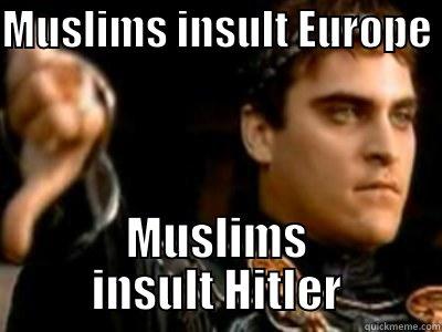 MUSLIMS INSULT EUROPE  MUSLIMS INSULT HITLER Downvoting Roman