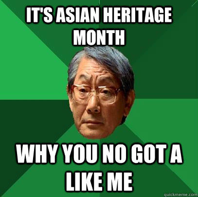 It's Asian Heritage month wHY YOU NO GOT A like me  High Expectations Asian Father