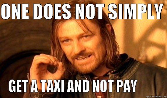 Taxi TIME - ONE DOES NOT SIMPLY  GET A TAXI AND NOT PAY         One Does Not Simply