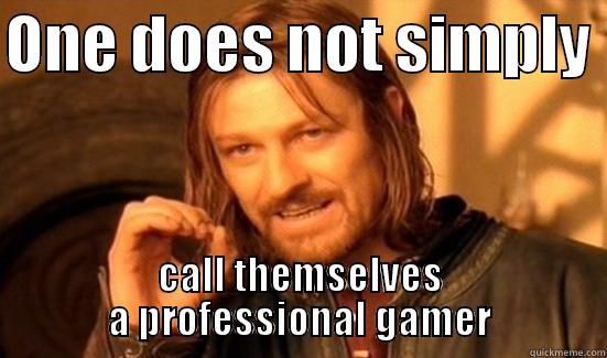 ONE DOES NOT SIMPLY  CALL THEMSELVES A PROFESSIONAL GAMER Boromir