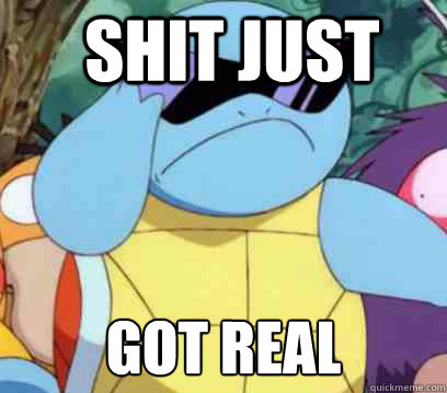 Shit Just Got Real - Shit Just Got Real  Squirtle Swag