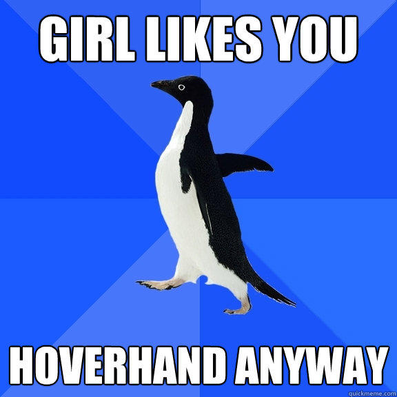 GIRL LIKES YOU HOVERHAND ANYWAY - GIRL LIKES YOU HOVERHAND ANYWAY  Socially Awkward Penguin