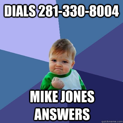 Dials 281-330-8004 Mike jones answers  Success Kid