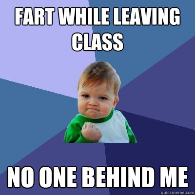 fart while leaving class no one behind me - fart while leaving class no one behind me  Success Kid