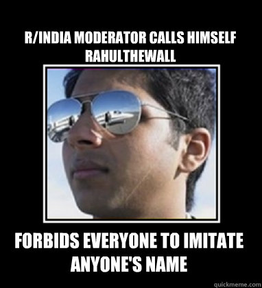 r/india Moderator calls himself Rahulthewall Forbids everyone to imitate anyone's name  Rich Delhi Boy