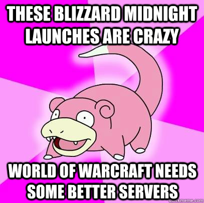 These blizzard midnight launches are crazy World of warcraft needs some better servers - These blizzard midnight launches are crazy World of warcraft needs some better servers  Slowpoke