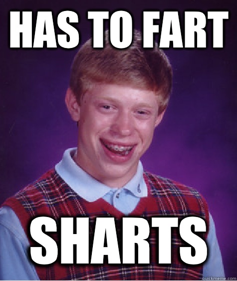 Has to fart Sharts - Has to fart Sharts  Bad Luck Brian