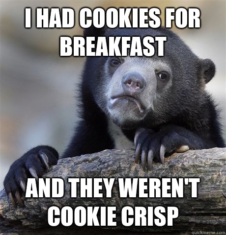 I had cookies for breakfast And they weren't Cookie Crisp  Confession Bear