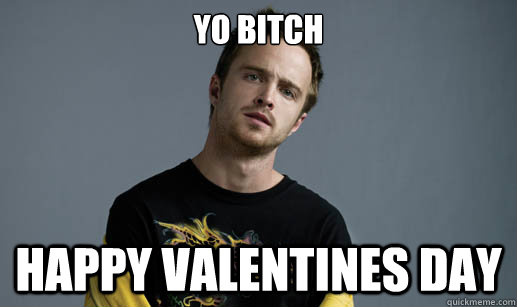 YO Bitch Happy Valentines day - YO Bitch Happy Valentines day  Jesse Pinkman Loves the word Bitch