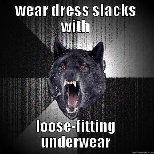 WEAR DRESS SLACKS WITH LOOSE-FITTING UNDERWEAR Insanity Wolf