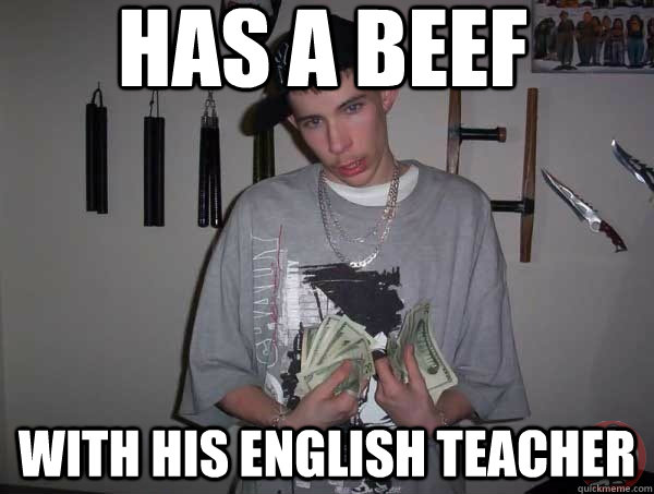 Has a Beef With his english teacher  