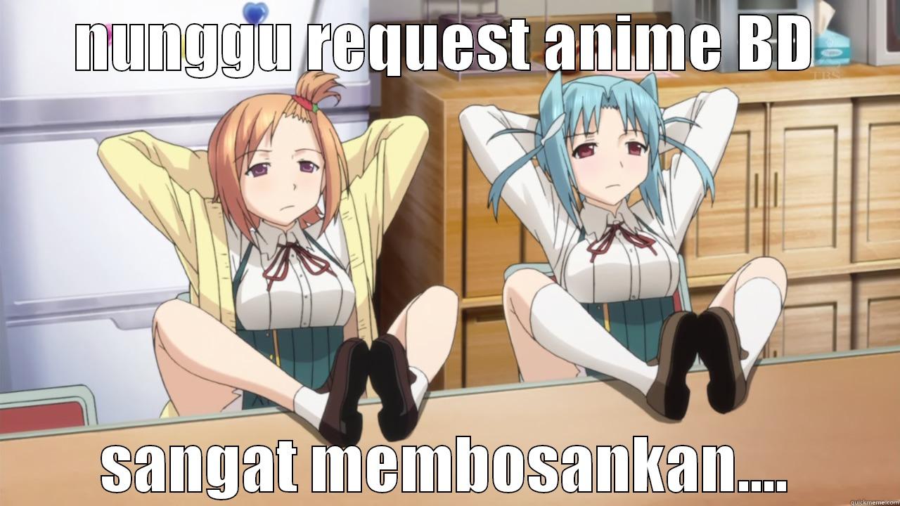 NUNGGU REQUEST ANIME BD SANGAT MEMBOSANKAN.... Misc