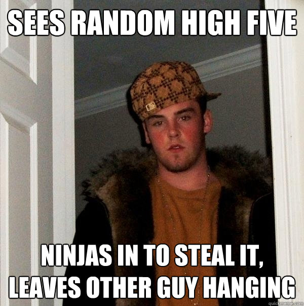 Sees Random high five Ninjas in to steal it, leaves other guy hanging - Sees Random high five Ninjas in to steal it, leaves other guy hanging  Scumbag Steve