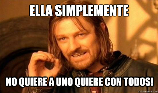 Ella Simplemente No quiere a uno quiere con todos!  Boromir